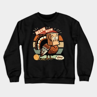 Meow Turkey pretends to be cat to avoid Thanksgiving Dinner. Crewneck Sweatshirt